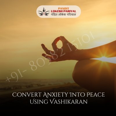 Anxiety Into Peace Using Vashikaran